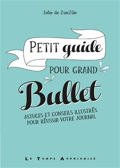 Petit guide pour grand bujo : astuces et conseils illustrés pour réussir votre bullet journal - JULIE GOUDOT