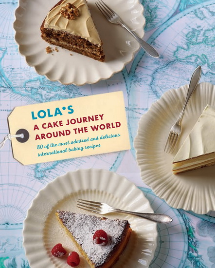 LOLA’S: A Cake Journey Around the World - LOLA'S BAKERS - JULIA HEAD