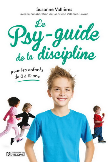 Le Psy-guide de la discipline : pour les enfants de 0 à 10 ans - SUZANNE VALLIÈRES - GAB VALLIÈRES-LAVOIE