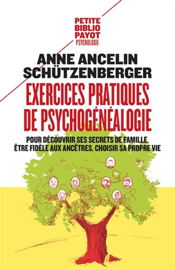 Exercices pratiques de psychogénéalogie : pour découvrir ses secrets de famille, être fidèle aux ancêtres, choisir sa propre vie N. éd. - ANNE ANCELIN SCHÜTZENBERGER