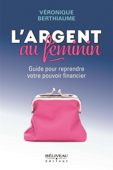 L&#39;Argent au féminin : osez en parler et prospérez ! - VÉRONIQUE BERTHIAUME