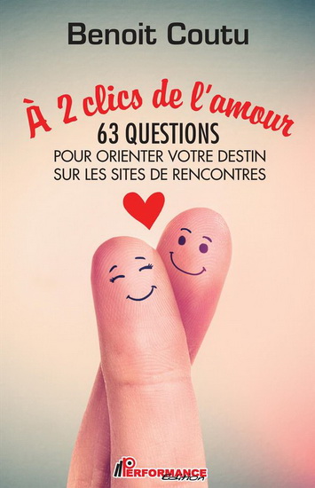 À 2 clics de l&#39;amour : 63 questions pour orienter votre destin sur les sites de rencontres - BENOÎT COUTU