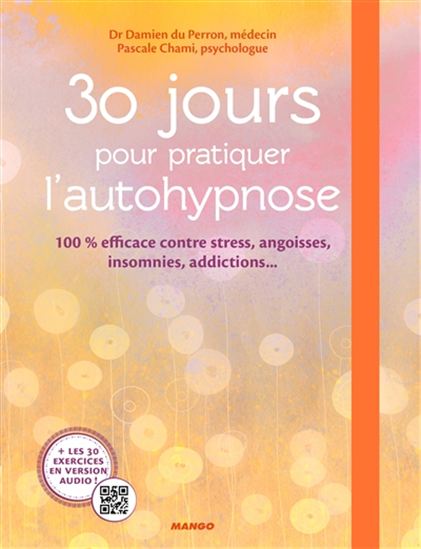 30 jours pour pratiquer l&#39;autohypnose : pour en finir avec le stress, les angoisses, les insomnies, les addictions... - DAMIEN DU PERRON - PASCALE CHAMI