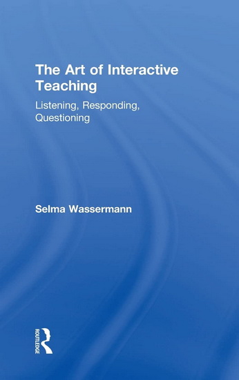 The Art of Interactive Teaching : Listening, Responding, Questioning - SELMA WASSERMANN