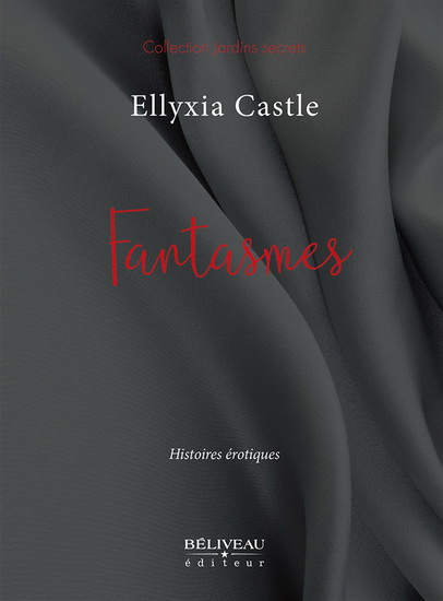 Fantasmes : histoires érotiques - ELLYXIA CASTLE