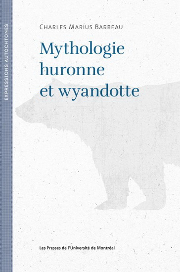 Mythologie huronne et wyandotte N. éd. - MARIUS BARBEAU