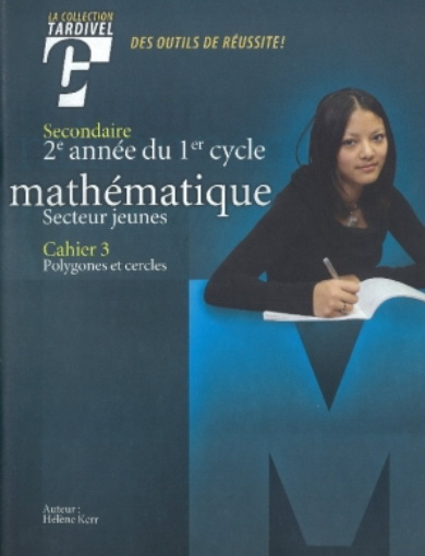 Mathématique : secteur jeunes : secondaire, 2e année du 1er cycle : cahier 3 : polygones et cercles - HÉLÈNE KERR