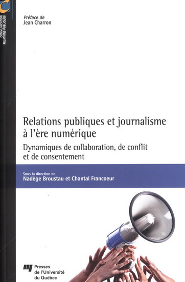 Relations publiques et journalisme à l'ère numérique : dynamiques de collaboration, de conflit et de consentement - NADÈGE BROUSTAU - CHANTAL FRANCOEUR