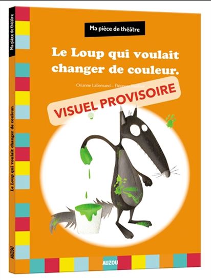 La Pièce de théâtre du loup qui voulait changer de couleur - ORIANNE LALLEMAND - ELÉONORE THUILLIER