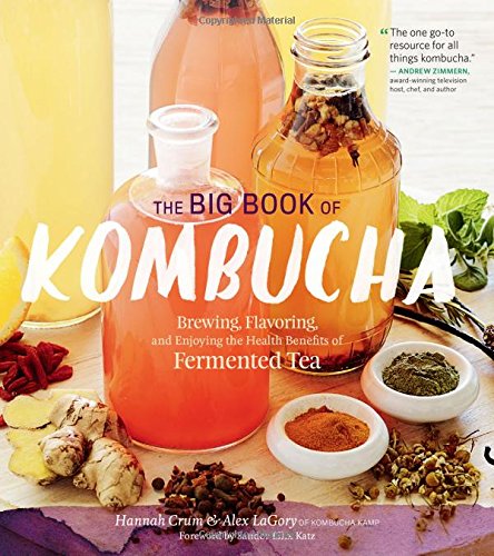 The Big Book of Kombucha: Brewing, Flavoring, and Enjoying the Health Benefits of Fermented Tea - HANNAH CRUM - ALEX LAGORY