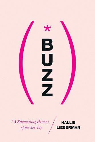 Buzz: The Stimulating History of the Sex Toy - HALLIE LIEBERMAN