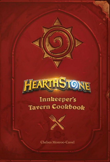 Hearthstone: Innkeeper&#39;s Tavern Cookbook - CHELSEA MONROE-CASSEL