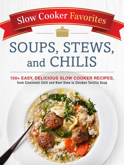 Slow Cooker Favorites Soups, Stews, and Chilis - ADAMS MEDIA