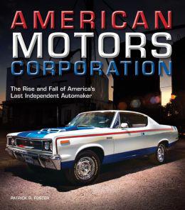 American Motors Corporation: The Rise and Fall of America's Last Independent Automaker - PATRICK R FOSTER