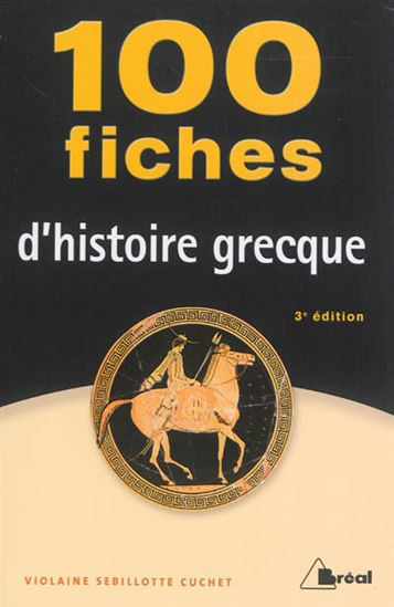 100 fiches d&#39;histoire grecque, 3e ed. - VIOLAINE SEBILLOTTE-CUCHET