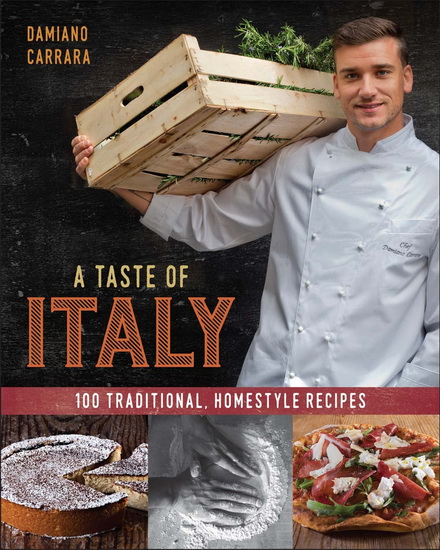 A Taste of Italy: 100 Traditional, Homestyle Recipes - DAMIANO CARRARA