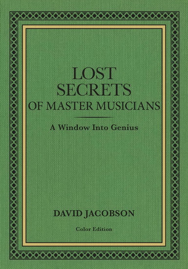 Lost Secrets of Master Musicians: A Window Into Genius - DAVID JACOBSON