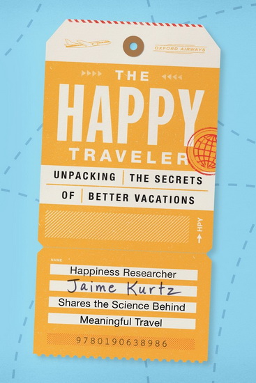 The Happy traveler: Unpacking the secrets of better vacations - JAIME L KURTZ