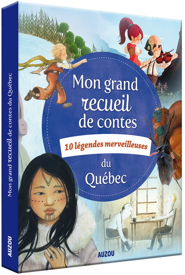 Mon grand recueil de contes du Québec : 10 légendes merveilleuses - MARTINE LATULIPPE