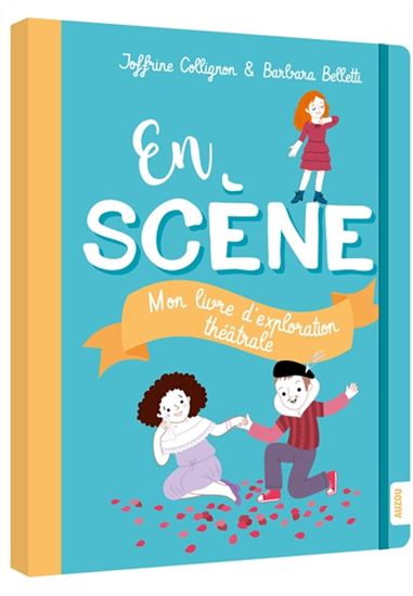 En scène : mon livre d&#39;exploration théatrale - JOFFRINE COLLIGNON - BARBARA BELLETTI