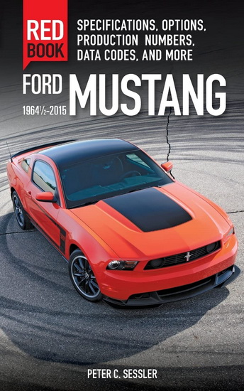 Ford Mustang Red Book 1964 1/2-2015: Specifications, Options, Production Numbers, Data Codes, and More - PETER C SESSLER