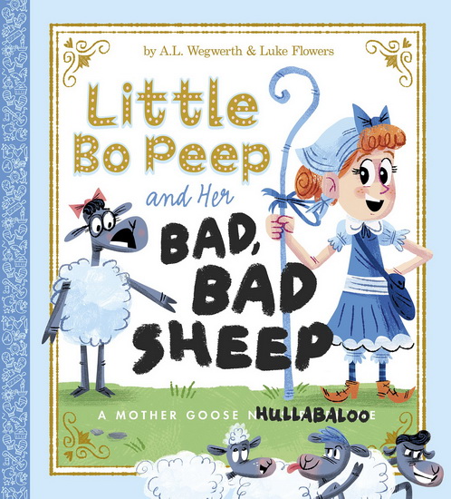 Little Bo Peep and Her Bad, Bad Sheep : A Mother Goose Hullabaloo - A L WEGWERTH - LUKE FLOWERS
