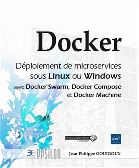 Docker : déploiement de microservices sous Linux ou Windows (Docker swarm, Docker compose, Docker machine) - JEAN-PHILIPPE GOUIGOUX