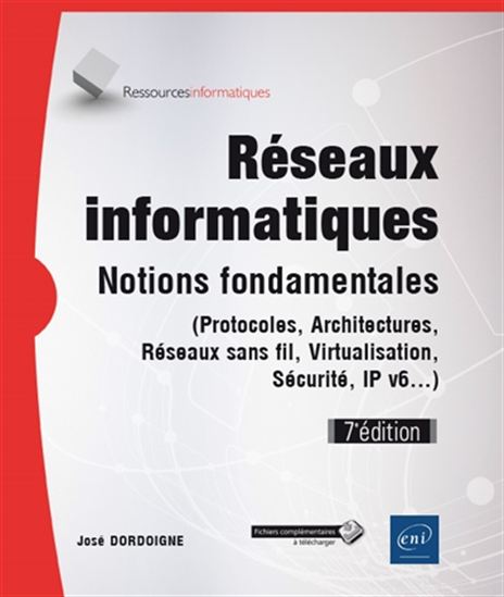 Réseaux informatiques : notions fondamentales (protocoles, architectures, réseaux sans fil, virtualisation, sécurité, IP v6...) 7e éd. - JOSÉ DORDOIGNE