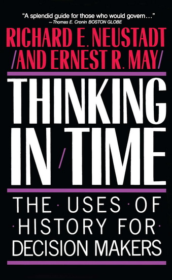 Thinking in Time : The Uses of History for Decision Makers - RICHARD E NEUSTADT - ERNEST R MAY