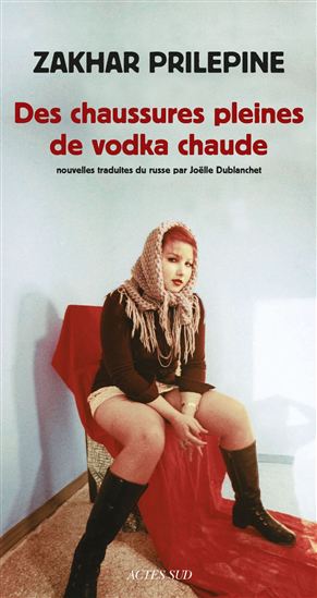 Des chaussures pleines de vodka chaude - ZAKHAR PRILEPINE