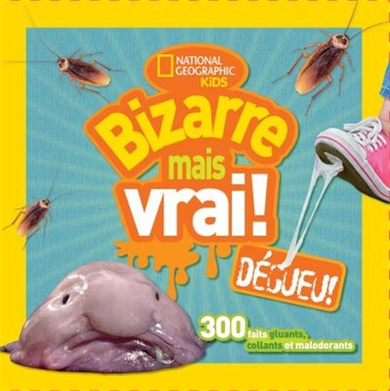 Bizarre mais vrai! Dégueu! : 300 faits gluants, collants et malodorants - COLLECTIF