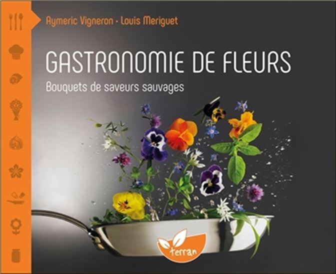 Gastronomie de fleurs : bouquets de saveurs sauvages - AYMERIC VIGNERON - LOUIS MERIGUET