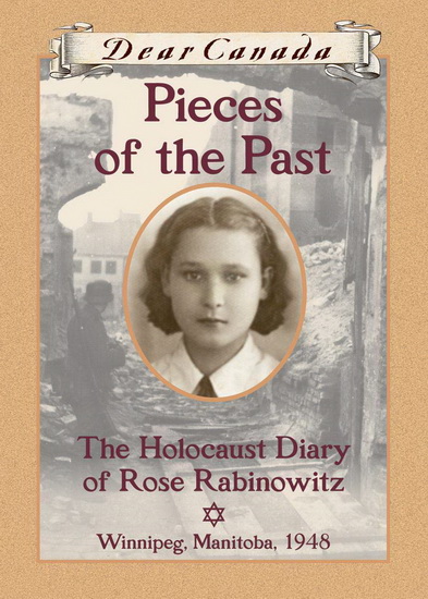 Dear Canada : Pieces of the Past : The Holocaust Diary of Rose Rabinowitz, Winnipeg, Manitoba 1948 - CAROL MATAS