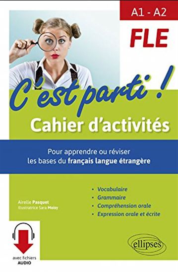 FLE, c&#39;est parti ! A1-A2 : cahier d&#39;activités pour apprendre ou réviser les bases du français langue étrangère : vocabulaire, grammaire, compréhension orale, expression orale et écrite - AIRELLE PASQUET