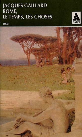 Rome, le temps, les choses - JACQUES GAILLARD