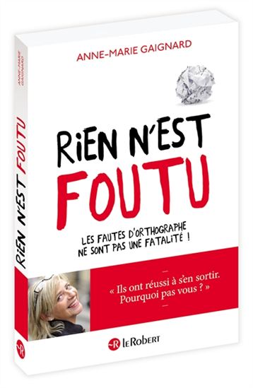 Rien n&#39;est foutu : les fautes d&#39;orthographe ne sont pas une fatalité ! - ANNE-MARIE GAIGNARD