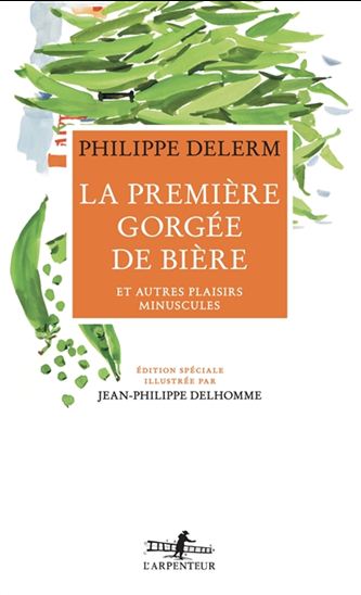La Première gorgée de bière et autres plaisirs minuscules Éd. spéciale illustrée - PHILIPPE DELERM - JEAN-PHILIPPE DELHOMME