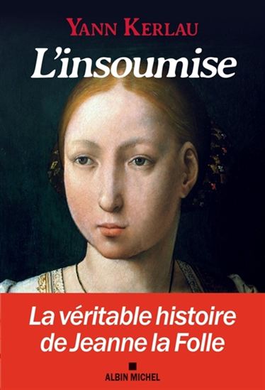 L&#39;Insoumise : la véritable histoire de Jeanne la Folle - YANN KERLAU