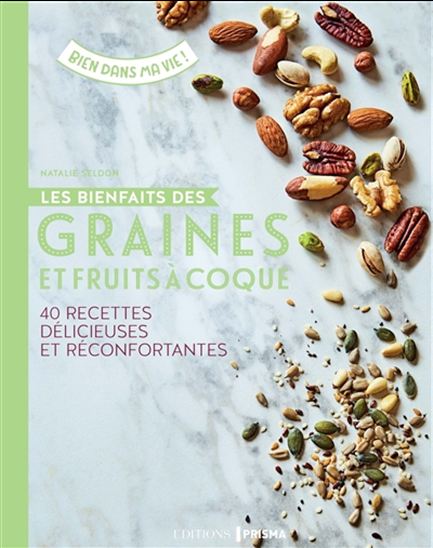 Les Bienfaits des graines et fruits à coque : 40 recettes délicieuses et réconfortantes - NATALIE SELDON