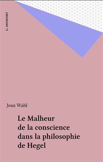 Le Malheur de la conscience dans la philosophie de Hegel - JEAN WAHL