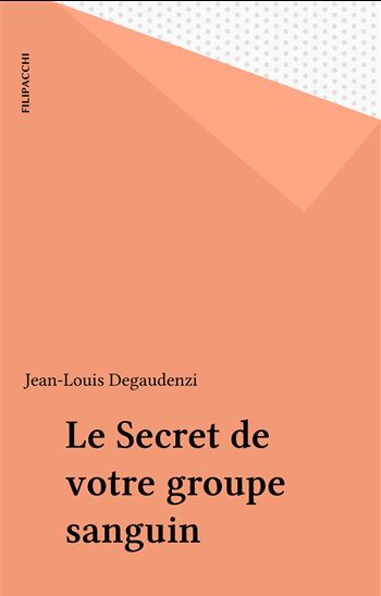 Le Secret de votre groupe sanguin - JEAN-LOUIS DEGAUDENZI