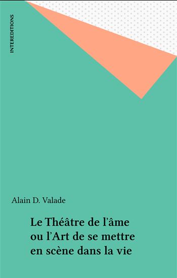 Le Théâtre de l&#39;âme ou l&#39;Art de se mettre en scène dans la vie - ALAIN D. VALADE