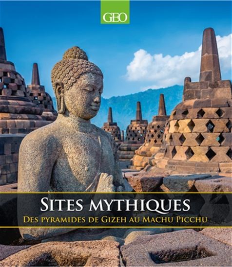Sites mythiques : des pyramides de Gizeh au Machu Picchu - COLLECTIF