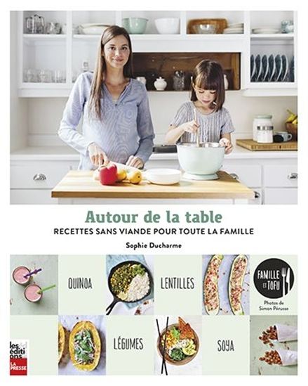 Autour de la table : recettes sans viande pour toute la famille - SOPHIE DUCHARME - SIMON PÉRUSSE