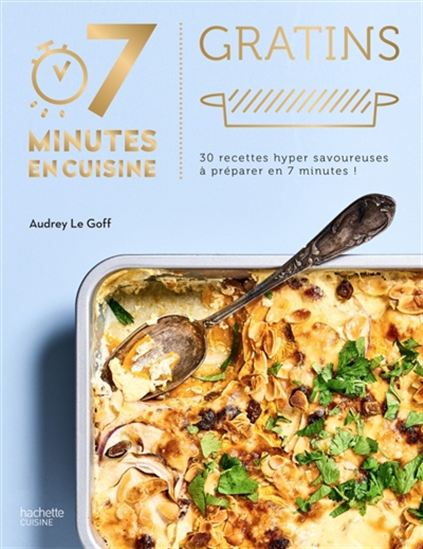 Gratins : 30 recettes hyper savoureuses à préparer en 7 minutes ! - AUDREY LE GOFF
