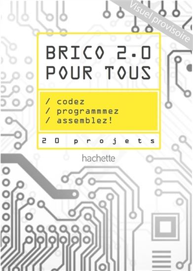 Brico 2.0 pour tous : codez, programmez, assemblez ! : 22 projets super faciles - CLAIRE PROTIN - LUCAS BERBESSON