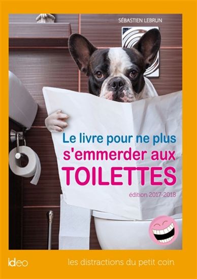 Livre pour ne plus s'emmerder aux toilettes : 2017-2018 : les distractions du petit coin - SÉBASTIEN LEBRUN