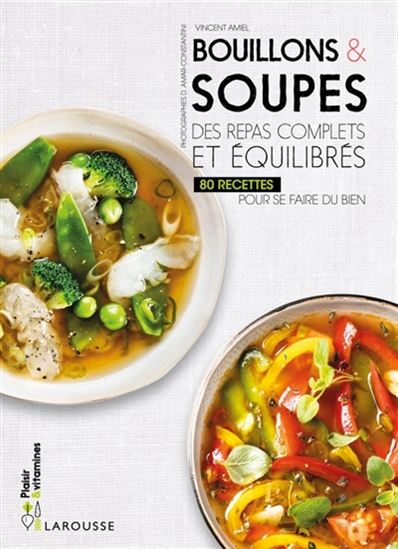 Bouillons & soupes : des repas complets et équilibrés : 40 recettes pour se faire du bien - VINCENT AMIEL