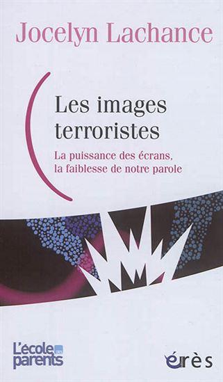 Les Images terroristes : la puissance des écrans, la faiblesse de notre parole - JOCELYN LACHANCE