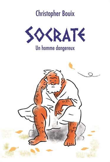 Socrate : un homme dangereux - CHRISTOPHER BOUIX